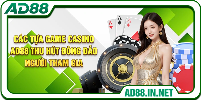 Các tựa game casino AD88 thu hút đông đảo người tham gia
