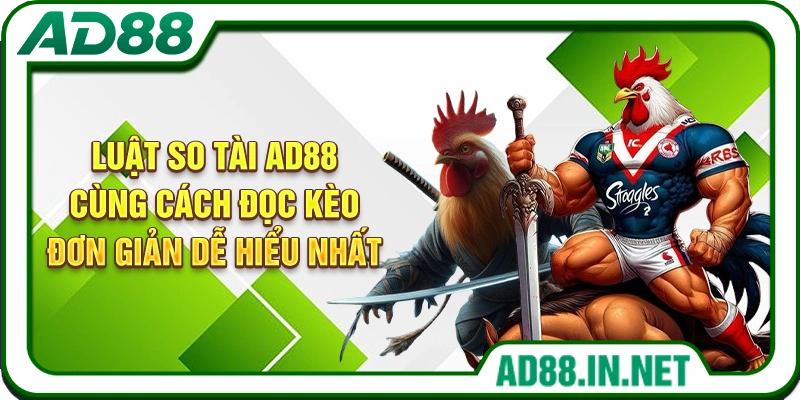 Luật so tài AD88 cùng cách đọc kèo đơn giản dễ hiểu nhất